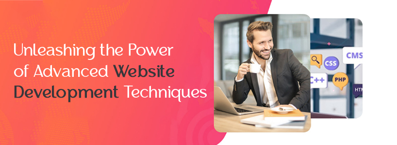 Unleashing the Power of Advanced Website Development Techniques